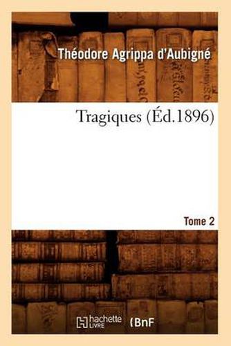 Les Tragiques. Tome 2 (Ed.1896)