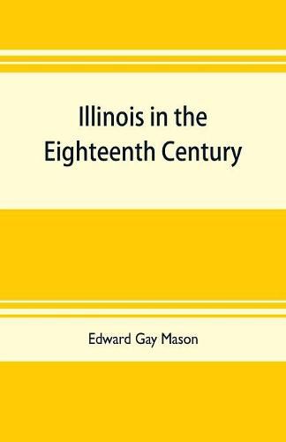 Illinois in the eighteenth century: Kaskaskia and its parish records, Old Fort Chartres, and Col. John Todds recordbook