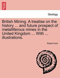 Cover image for British Mining: A Treatise on the History and Future Prospects of Meta