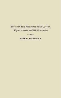 Cover image for Sons of the Mexican Revolution: Miguel Aleman and His Generation