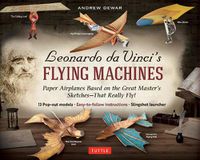 Cover image for Leonardo da Vinci's Flying Machines Kit: Paper Airplanes Based on the Great Master's Sketches - That Really Fly! (13 Pop-out models; Easy-to-follow instructions; Slingshot launcher)