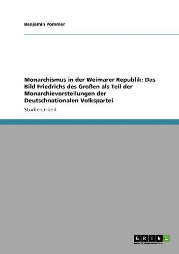 Cover image for Monarchismus in Der Weimarer Republik: Das Bild Friedrichs Des Groen ALS Teil Der Monarchievorstellungen Der Deutschnationalen Volkspartei