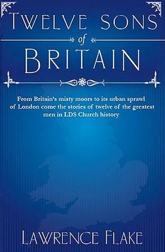 Cover image for Twelve Sons of Britain: General Authorities of the Church of Jesus Christ of Later-Day Saints Who Were Born in England