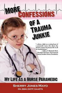 Cover image for More Confessions of a Trauma Junkie: My Life as a Nurse Paramedic