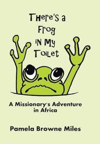 Cover image for There's a Frog in My Toilet: A Missionary's Adventure in Africa
