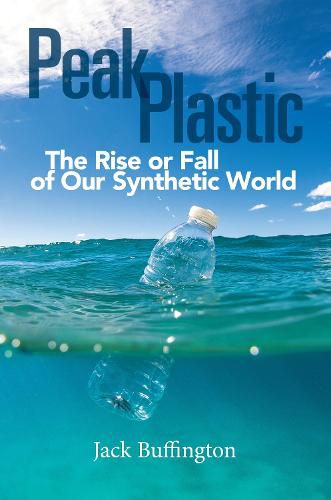 Cover image for Peak Plastic: The Rise or Fall of Our Synthetic World