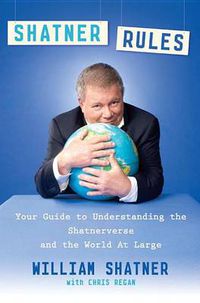 Cover image for Shatner Rules: Your Guide to Understanding the Shatnerverse and the World at Large