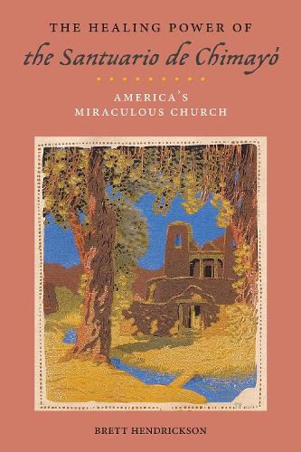 Cover image for The Healing Power of the Santuario de Chimayo: America's Miraculous Church