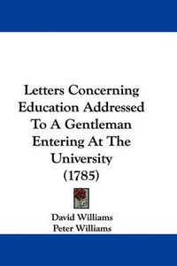 Cover image for Letters Concerning Education Addressed to a Gentleman Entering at the University (1785)
