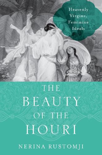 Cover image for The Beauty of the Houri: Heavenly Virgins, Feminine Ideals