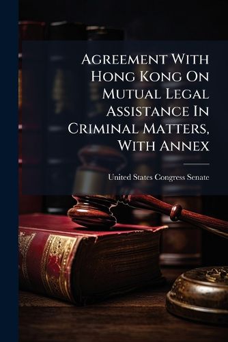 Cover image for Agreement With Hong Kong On Mutual Legal Assistance In Criminal Matters, With Annex