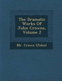 Cover image for The Dramatic Works of John Crowne, Volume 2