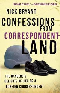 Cover image for Confessions from Correspondentland: The Dangers and Delights of Life as a Foreign Correspondent