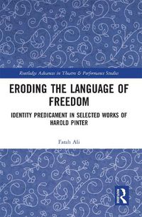Cover image for Eroding the Language of Freedom: Identity Predicament in Selected Works of Harold Pinter