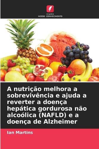 Cover image for A nutricao melhora a sobrevivencia e ajuda a reverter a doenca hepatica gordurosa nao alcoolica (NAFLD) e a doenca de Alzheimer