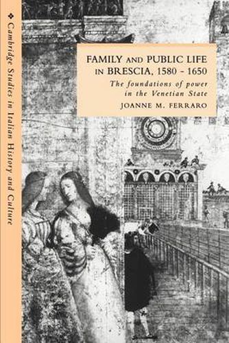 Cover image for Family and Public Life in Brescia, 1580-1650: The Foundations of Power in the Venetian State