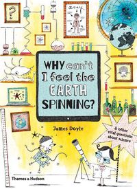 Cover image for Why Can't I Feel the Earth Spinning?: And other vital questions about science