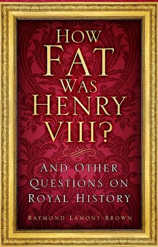 How Fat Was Henry VIII?: And Other Questions on Royal History