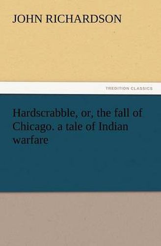 Cover image for Hardscrabble, Or, the Fall of Chicago. a Tale of Indian Warfare