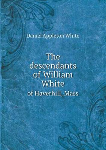 The descendants of William White of Haverhill, Mass