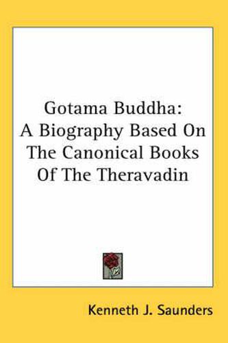 Cover image for Gotama Buddha: A Biography Based on the Canonical Books of the Theravadin