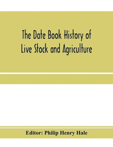 The date book history of live stock and agriculture; a simple record of historical events and victories of peaceful industries. Published in connection with the National farmer and stock grower