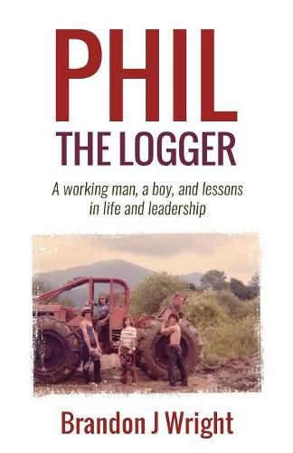 Cover image for Phil the Logger: A working man, a boy, and lessons in life and leadership