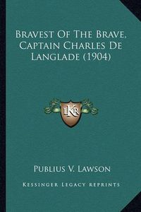 Cover image for Bravest of the Brave, Captain Charles de Langlade (1904) Bravest of the Brave, Captain Charles de Langlade (1904)