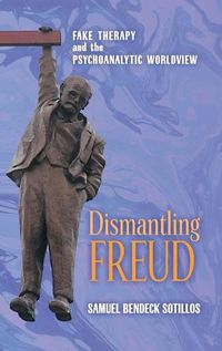 Cover image for Dismantling Freud: Fake Therapy and the Psychoanalytic Worldview