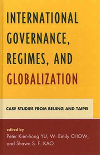 Cover image for International Governance, Regimes, and Globalization: Case Studies from Beijing and Taipei