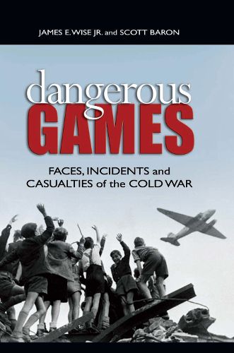 Cover image for Dangerous Games: Faces, Incidents, and Casualties of the Cold War