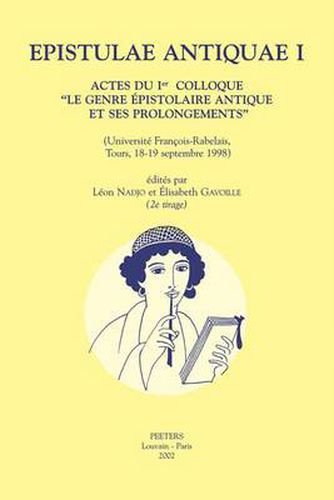Cover image for Epistulae Antiquae I: Actes Du Ier Colloque  Le Genre Epistolaire Antique Et Ses Prolongements  (Universite Francois-Rabelais, Tours, 18-19 Septembre 1998)