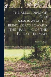 Cover image for The Rebuilding of Old Commonwealths, Being Essays Toward the Training of the Forgotten Man