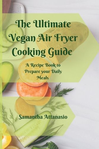 Cover image for The Ultimate Vegan Air Fryer Cooking Guide: A Recipe Book to Prepare your Daily Meals