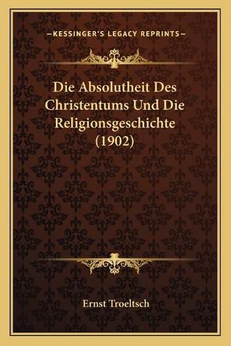 Die Absolutheit Des Christentums Und Die Religionsgeschichte (1902)