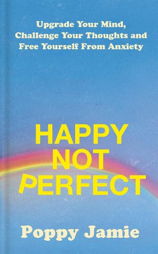 Cover image for Happy Not Perfect: Upgrade Your Mind, Challenge Your Thoughts and Free Yourself From Anxiety