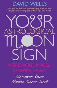 Cover image for Your Astrological Moon Sign: Werewolf, Angel, Vampire, Saint? - Discover Your Hidden Inner Self