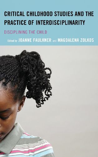 Cover image for Critical Childhood Studies and the Practice of Interdisciplinarity: Disciplining the Child