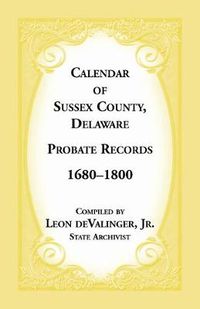 Cover image for Calendar of Sussex County, Delaware Probate Records 1680-1800