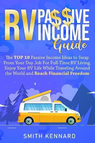 Cover image for RV Passive Income Guide: The Top 10 Passive Income Ideas to Swap From Your Day Job For Full-Time RV Living. Enjoy Your RV Life While Traveling Around the World and Reach Financial Freedom