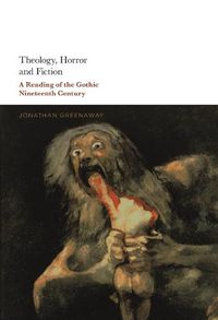 Cover image for Theology, Horror and Fiction: A Reading of the Gothic Nineteenth Century