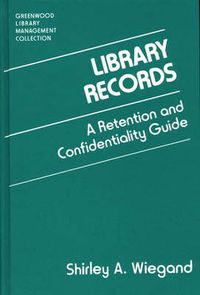 Cover image for Library Records: A Retention and Confidentiality Guide