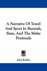 Cover image for A Narrative of Travel and Sport in Burmah, Siam, and the Malay Peninsula