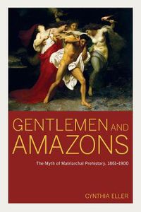 Cover image for Gentlemen and Amazons: The Myth of Matriarchal Prehistory, 1861-1900