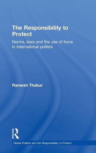 Cover image for The Responsibility to Protect: Norms, Laws and the Use of Force in International Politics