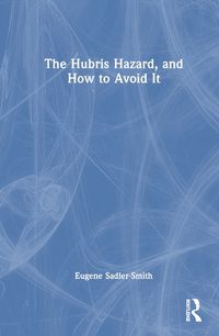 Cover image for The Hubris Hazard, and How to Avoid It