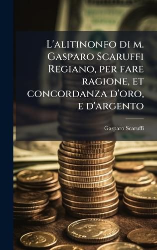 Cover image for L'alitinonfo di m. Gasparo Scaruffi Regiano, per fare ragione, et concordanza d'oro, e d'argento