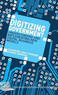 Cover image for Digitizing Government: Understanding and Implementing New Digital Business Models