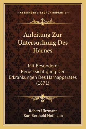 Anleitung Zur Untersuchung Des Harnes: Mit Besonderer Berucksichtigung Der Erkrankungen Des Harnapparates (1871)