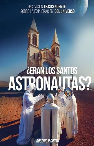 Cover image for ?Eran Los Santos Astronautas? - Una Vision Trascendente Sobre La Exploracion Del Universo